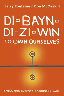 Di-Bayn-Di-Zi-Win (s'approprier) : Incarner les façons de faire Ojibway-Anishinabe - Di-Bayn-Di-Zi-Win (to Own Ourselves): Embodying Ojibway-Anishinabe Ways