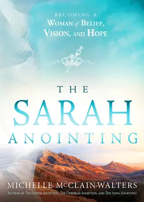 L'onction de Sarah : Devenir une femme de foi, de vision et d'espoir - The Sarah Anointing: Becoming a Woman of Belief, Vision, and Hope