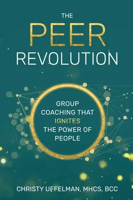 La révolution PEER : Le coaching de groupe qui stimule le pouvoir des gens - The PEER Revolution: Group Coaching that Ignites the Power of People