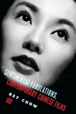 Fabulations sentimentales, films chinois contemporains : L'attachement à l'ère de la visibilité mondiale - Sentimental Fabulations, Contemporary Chinese Films: Attachment in the Age of Global Visibility