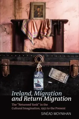 Irlande, migration et retour : Le retour des Yankees dans l'imaginaire culturel, de 1952 à aujourd'hui - Ireland, Migration and Return Migration: The Returned Yank in the Cultural Imagination, 1952 to Present