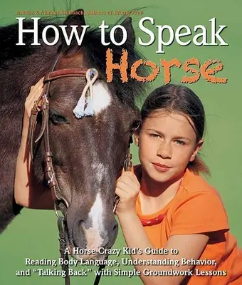 Comment parler cheval : Le guide de l'enfant fou de chevaux pour lire le langage corporel et répondre aux questions. - How to Speak Horse: A Horse-Crazy Kid's Guide to Reading Body Language and Talking Back