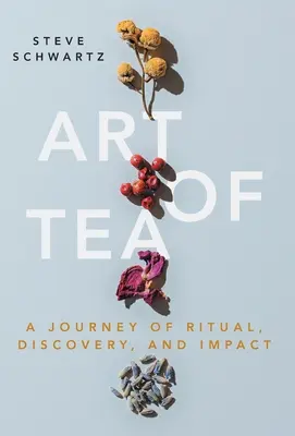 L'art du thé : Un voyage de rituel, de découverte et d'impact - Art of Tea: A Journey of Ritual, Discovery, and Impact