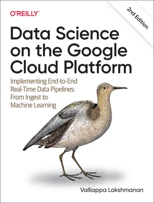 Science des données sur Google Cloud Platform : Mise en œuvre de pipelines de données en temps réel de bout en bout : De l'ingestion à l'apprentissage automatique - Data Science on the Google Cloud Platform: Implementing End-To-End Real-Time Data Pipelines: From Ingest to Machine Learning