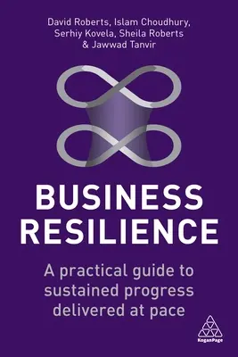 La résilience des entreprises : Un guide pratique pour des progrès soutenus à un rythme soutenu - Business Resilience: A Practical Guide to Sustained Progress Delivered at Pace