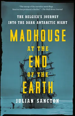 La maison de fous au bout du monde : Le voyage du Belgica dans la nuit noire de l'Antarctique - Madhouse at the End of the Earth: The Belgica's Journey Into the Dark Antarctic Night