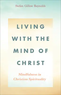 Vivre avec l'esprit du Christ : La pleine conscience dans la spiritualité chrétienne - Living With the Mind of Christ: Mindfulness in Christian Spirituality