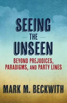Voir l'invisible : Au-delà des préjugés, des paradigmes et des lignes de parti - Seeing the Unseen: Beyond Prejudices, Paradigms, and Party Lines