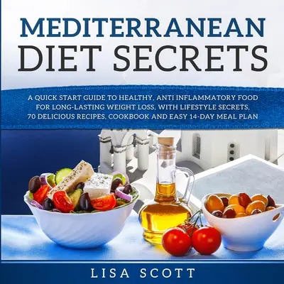 Les secrets de la diète méditerranéenne : Un guide de démarrage rapide pour une alimentation saine et anti-inflammatoire pour une perte de poids durable, avec des secrets de style de vie, 70 délicieux... - Mediterranean Diet Secrets: A Quick Start Guide to Healthy, Anti Inflammatory Food for Long-Lasting Weight Loss, with Lifestyle Secrets, 70 Delici