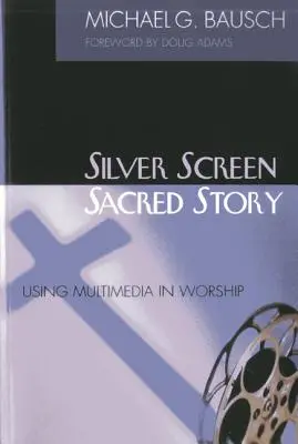 Écran d'argent, histoire sacrée : L'utilisation des multimédias dans le culte - Silver Screen, Sacred Story: Using Multimedia in Worship