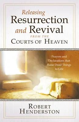 Libérer la résurrection et le réveil depuis les Cours du Ciel : Prières et déclarations qui ramènent les choses mortes à la vie - Releasing Resurrection and Revival from the Courts of Heaven: Prayers and Declarations that Raise Dead Things to Life