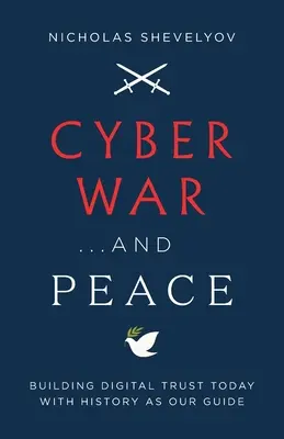 La cyberguerre...et la paix : Construire la confiance numérique aujourd'hui avec l'histoire comme guide - Cyber War...and Peace: Building Digital Trust Today with History as Our Guide