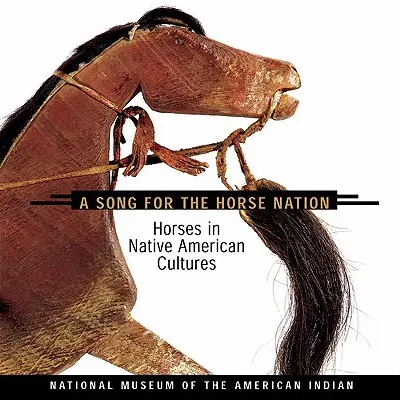 Chanson pour la nation du cheval : Les chevaux dans les cultures amérindiennes - Song for the Horse Nation: Horses in Native American Cultures