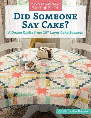 Moda Bake Shop - Quelqu'un a dit gâteau ? Une douzaine de quilts à partir de carrés de gâteau à 10 couches - Moda Bake Shop - Did Someone Say Cake?: A Dozen Quilts from 10 Layer Cake Squares