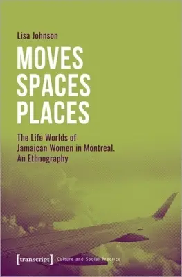 Déménagements - Espaces - Lieux : Les univers de vie des femmes jamaïcaines à Montréal, une ethnographie - Moves--Spaces--Places: The Life Worlds of Jamaican Women in Montreal, an Ethnography