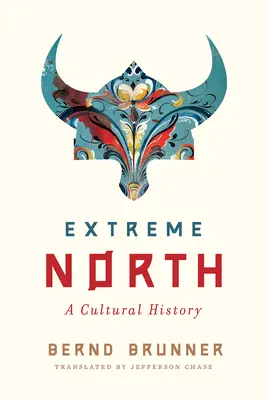 L'extrême nord : Une histoire culturelle - Extreme North: A Cultural History