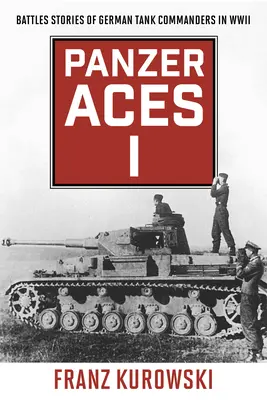 Panzer Aces I : Histoires de batailles des commandants de chars allemands pendant la Seconde Guerre mondiale - Panzer Aces I: Battle Stories of German Tank Commanders in WWII