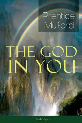 Le Dieu en vous (version intégrale) : Comment se connecter à vos forces intérieures - Par l'un des pionniers de la Nouvelle Pensée, auteur de Thoughts are Things, Your Forc - The God in You (Unabridged): How to Connect With Your Inner Forces - From one of the New Thought pioneers, Author of Thoughts are Things, Your Forc