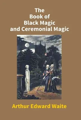 Le livre de la magie noire et de la magie cérémonielle - The Book Of Black Magic And Ceremonial Magic