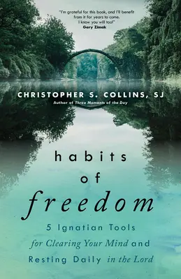 Les habitudes de la liberté : 5 outils ignatiens pour se vider l'esprit et se reposer quotidiennement dans le Seigneur - Habits of Freedom: 5 Ignatian Tools for Clearing Your Mind and Resting Daily in the Lord