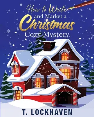 Comment écrire et commercialiser un mystère de Noël : Un guide pour l'intrigue et les grandes lignes d'un mystère de meurtre - How to Write and Market a Christmas Cozy Mystery: A Guide to Plotting and Outlining a Murder Mystery