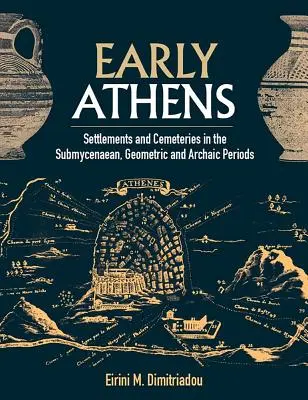 Athènes primitive : Établissements et cimetières aux époques sub-mycénienne, géométrique et archaïque - Early Athens: Settlements and Cemeteries in the Submycenaean, Geometric and Archaic Periods