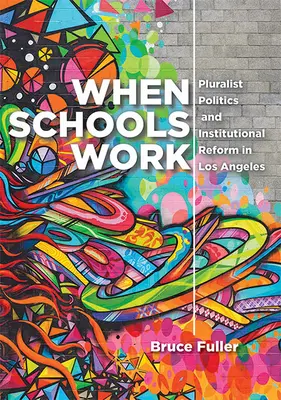 Quand l'école fonctionne : Politique pluraliste et réforme institutionnelle à Los Angeles - When Schools Work: Pluralist Politics and Institutional Reform in Los Angeles