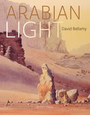 La lumière arabe de David Bellamy : Un voyage artistique à travers les déserts, les montagnes et les souks - David Bellamy's Arabian Light: An Artists Journey Through Deserts, Mountains and Souks