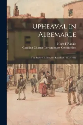 Bouleversement dans l'Albemarle : l'histoire de la rébellion de Culpeper, 1675-1689 - Upheaval in Albemarle: the Story of Culpeper's Rebellion, 1675-1689