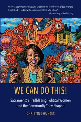 Nous pouvons le faire ! Les femmes politiques pionnières de Sacramento et la communauté qu'elles ont façonnée - We Can Do This!: Sacramento's Trailblazing Political Women and the Community They Shaped