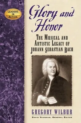 Gloire et honneur : La musique et l'héritage artistique de Jean-Sébastien Bach - Glory and Honor: The Music and Artistic Legacy of Johann Sebastian Bach