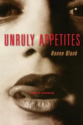 Unruly Appetites : Histoires érotiques - Unruly Appetites: Erotic Stories