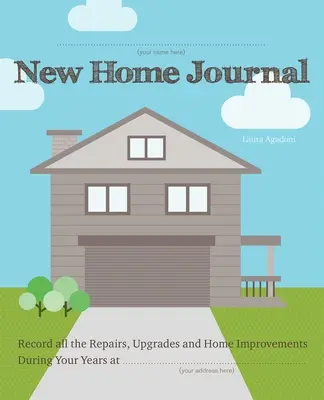 New Home Journal : Le journal de la maison neuve : Consignez toutes les réparations, les améliorations et les... - New Home Journal: Record All the Repairs, Upgrades and Home Improvements During Your Years At...