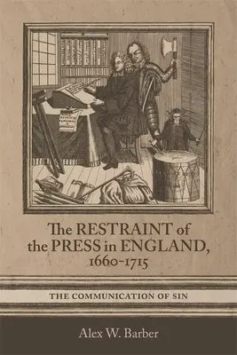 La restriction de la presse en Angleterre, 1660-1715 : la communication du péché - Restraint of the Press in England, 1660-1715: The Communication of Sin