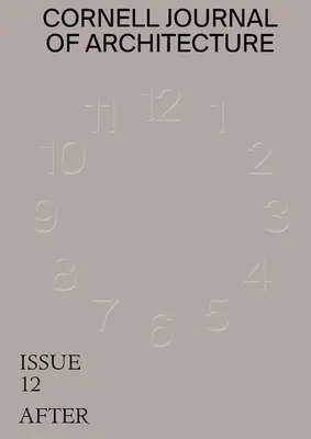 Cornell Journal of Architecture 12 : After - Cornell Journal of Architecture 12: After