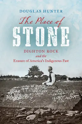 La place de la pierre : Dighton Rock et l'effacement du passé indigène de l'Amérique - The Place of Stone: Dighton Rock and the Erasure of America's Indigenous Past