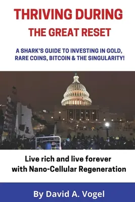 Prospérer pendant la Grande Réinitialisation : Le guide du requin pour investir dans l'or, les pièces rares, le bitcoin et la singularité - Thriving During The Great Reset: A Shark's Guide to Investing in Gold, Rare Coins, Bitcoin, & The Singularity