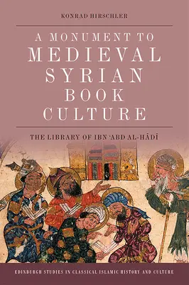 Un monument à la culture du livre en Syrie médiévale : La bibliothèque d'Ibn ʿabd Al-Hādī - A Monument to Medieval Syrian Book Culture: The Library of Ibn ʿabd Al-Hādī