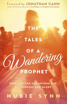 Les contes d'un prophète errant : Comment Dieu peut utiliser n'importe qui pour son but et sa gloire - The Tales of a Wandering Prophet: How God Can Use Anyone for His Purpose and Glory