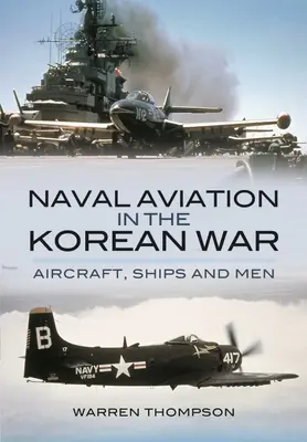 L'aviation navale pendant la guerre de Corée : des avions, des navires et des hommes - Naval Aviation in the Korean War: Aircraft, Ships, and Men