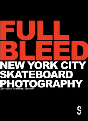 Full Bleed : Photographie de skateboard de la ville de New York (édition du 10e anniversaire) - Full Bleed: New York City Skateboard Photography: (10th Anniversary Edition)