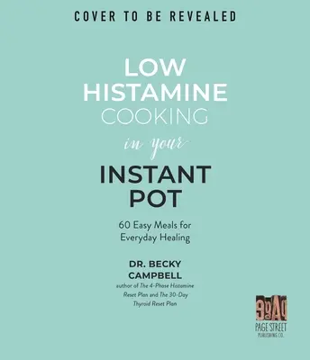 Low Histamine Cooking in Your Instant Pot : 75 Easy Meals for Everyday Healing (La cuisine à faible teneur en histamine dans votre pot instantané : 75 repas faciles pour guérir au quotidien) - Low Histamine Cooking in Your Instant Pot: 75 Easy Meals for Everyday Healing