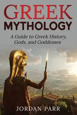 Mythologie grecque : Guide de l'histoire, des dieux et des déesses de la Grèce - Greek Mythology: A Guide to Greek History, Gods, and Goddesses