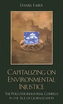 Capitaliser sur l'injustice environnementale : Le complexe pollueur-industriel à l'ère de la mondialisation - Capitalizing on Environmental Injustice: The Polluter-Industrial Complex in the Age of Globalization