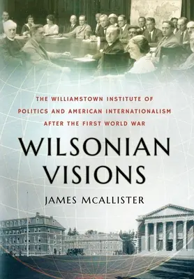 Wilsonian Visions : L'Institut politique de Williamstown et l'internationalisme américain après la Première Guerre mondiale - Wilsonian Visions: The Williamstown Institute of Politics and American Internationalism After the First World War