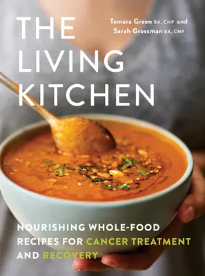 La cuisine vivante : Recettes nourrissantes à base d'aliments entiers pour le traitement et la guérison du cancer - The Living Kitchen: Nourishing Whole-Food Recipes for Cancer Treatment and Recovery