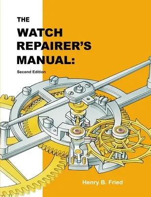 Le manuel du réparateur de montres : Deuxième édition - The Watch Repairer's Manual: Second Edition