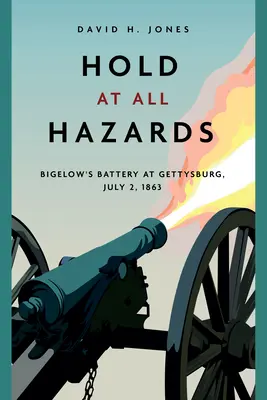 Tenir à tout prix : La batterie de Bigelow à Gettysburg, le 2 juillet 1863 - Hold at All Hazards: Bigelow's Battery at Gettysburg, July 2, 1863