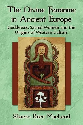 Le divin féminin dans l'Europe ancienne : Déesses, femmes sacrées et origines de la culture occidentale - The Divine Feminine in Ancient Europe: Goddesses, Sacred Women and the Origins of Western Culture