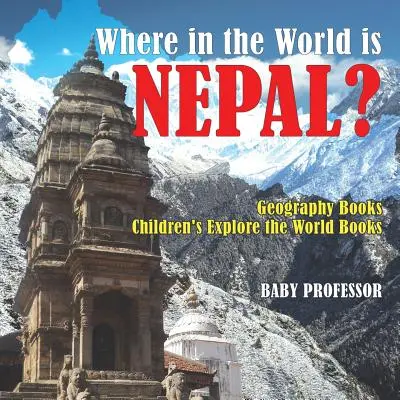 Où se trouve le Népal dans le monde ? Livres de géographie Livres d'exploration du monde pour enfants - Where in the World is Nepal? Geography Books Children's Explore the World Books